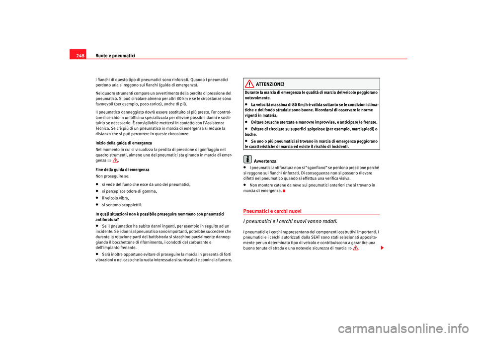 Seat Altea 2009 Manuale del proprietario (in Italian) Ruote e pneumatici
248I fianchi di questo tipo di pneumatici sono rinforzati. Quando i pneumatici
perdono aria si reggono sui fianchi (guida di emergenza).
Nel quadro strumenti compare un avvertiment Seat Altea 2009 Manuale del proprietario (in Italian) Ruote e pneumatici
248I fianchi di questo tipo di pneumatici sono rinforzati. Quando i pneumatici
perdono aria si reggono sui fianchi (guida di emergenza).
Nel quadro strumenti compare un avvertiment