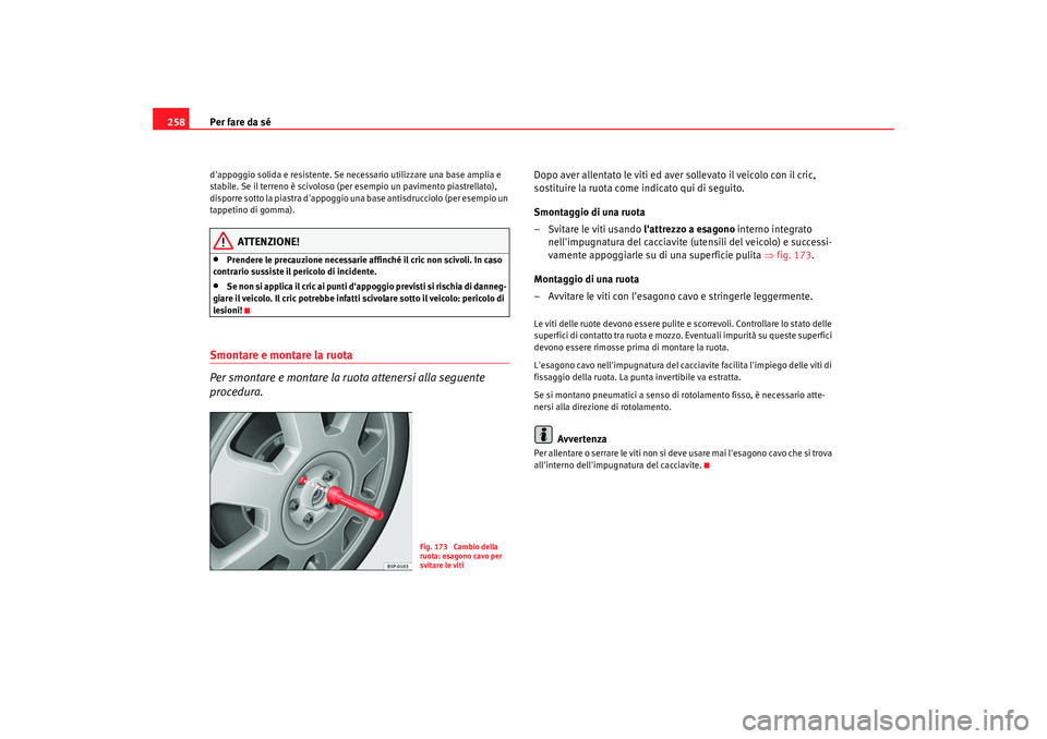 Seat Altea 2009  Manuale del proprietario (in Italian) Per fare da sé
258dappoggio solida e resistente. Se necessario utilizzare una base amplia e 
stabile. Se il terreno è scivoloso (per esempio un pavimento piastrellato), 
disporre sotto la piastra d