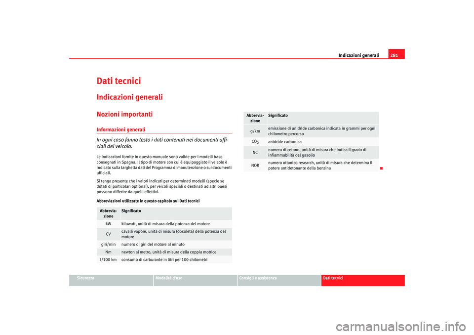 Seat Altea 2009  Manuale del proprietario (in Italian) Indicazioni generali281
Sicurezza
Modalità duso
Consigli e assistenza
Dati tecnici
Dati tecniciIndicazioni generaliNozioni importantiInformazioni generali
In ogni caso fanno testo i dati contenuti n