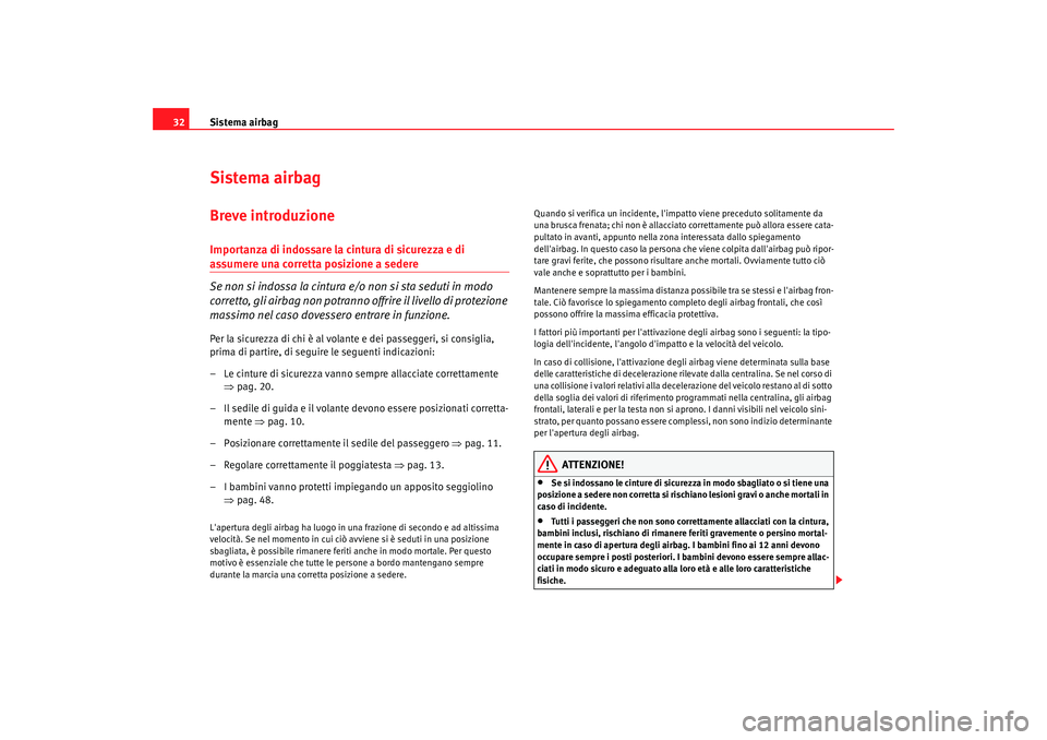 Seat Altea 2009 Manuale del proprietario (in Italian) Sistema airbag
32Sistema airbagBreve introduzioneImportanza di indossare la cintura di sicurezza e di assumere una corretta posizione a sedere
Se non si indossa la cintura e/o non si sta seduti in mod Seat Altea 2009 Manuale del proprietario (in Italian) Sistema airbag
32Sistema airbagBreve introduzioneImportanza di indossare la cintura di sicurezza e di assumere una corretta posizione a sedere
Se non si indossa la cintura e/o non si sta seduti in mod