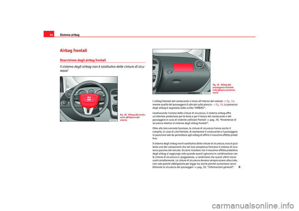 Seat Altea 2009 Manuale del proprietario (in Italian) Sistema airbag
36Airbag frontaliDescrizione degli airbag frontali
Il sistema degli airbag non è sostitutivo delle cinture di sicu-
rezza!
Lairbag frontale del conducente si trova allinterno del vol Seat Altea 2009 Manuale del proprietario (in Italian) Sistema airbag
36Airbag frontaliDescrizione degli airbag frontali
Il sistema degli airbag non è sostitutivo delle cinture di sicu-
rezza!
Lairbag frontale del conducente si trova allinterno del vol