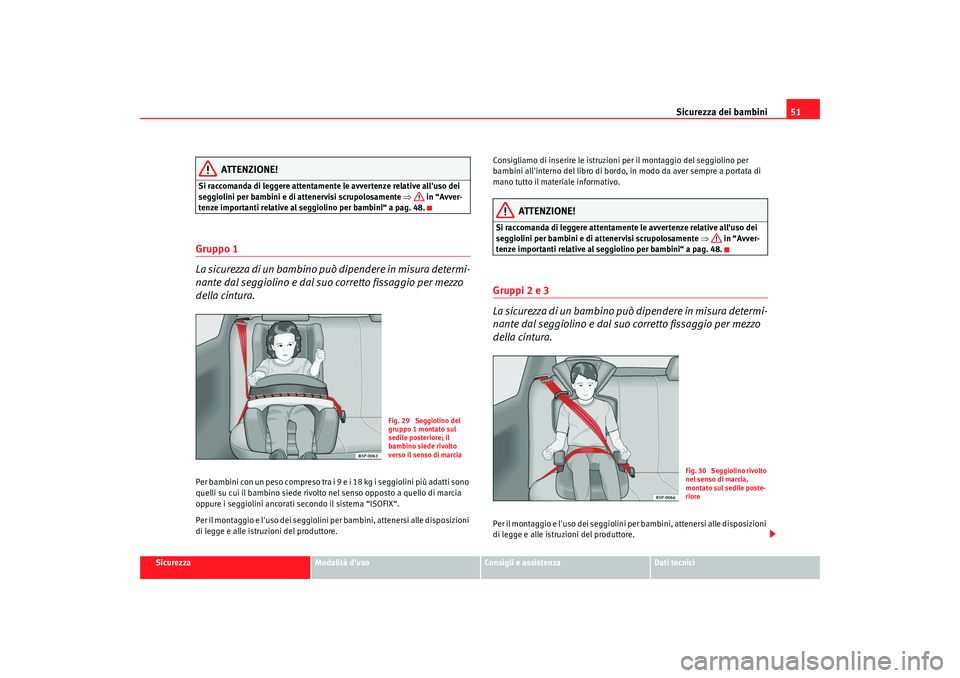 Seat Altea 2009 Manuale del proprietario (in Italian) Sicurezza dei bambini51
Sicurezza
Modalità duso
Consigli e assistenza
Dati tecnici
ATTENZIONE!
Si raccomanda di leggere attentamente le avvertenze relative alluso dei
seggiolini per bambini e di a Seat Altea 2009 Manuale del proprietario (in Italian) Sicurezza dei bambini51
Sicurezza
Modalità duso
Consigli e assistenza
Dati tecnici
ATTENZIONE!
Si raccomanda di leggere attentamente le avvertenze relative alluso dei
seggiolini per bambini e di a