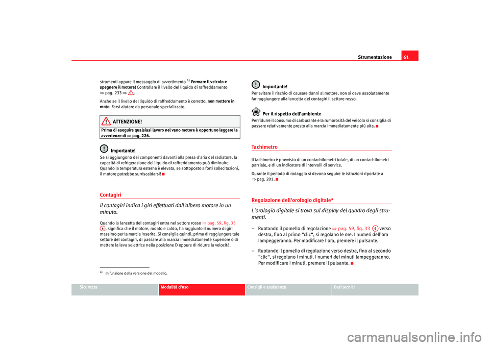 Seat Altea 2009 Manuale del proprietario (in Italian) Strumentazione61
Sicurezza
Modalità duso
Consigli e assistenza
Dati tecnici
strumenti appare il messaggio di avvertimento
4)
Fermare il veicolo e
spegnere il motore! Controllare il livello del l Seat Altea 2009 Manuale del proprietario (in Italian) Strumentazione61
Sicurezza
Modalità duso
Consigli e assistenza
Dati tecnici
strumenti appare il messaggio di avvertimento
4)
Fermare il veicolo e
spegnere il motore! Controllare il livello del l