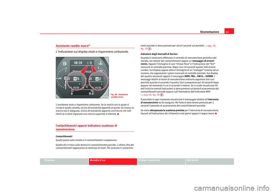 Seat Altea 2009 Manuale del proprietario (in Italian) Strumentazione63
Sicurezza
Modalità duso
Consigli e assistenza
Dati tecnici
Assistente cambio marce*
Lindicazione sul display aiut a a risparmiare carburante.Lassistente aiuta a risparmiare carbu Seat Altea 2009 Manuale del proprietario (in Italian) Strumentazione63
Sicurezza
Modalità duso
Consigli e assistenza
Dati tecnici
Assistente cambio marce*
Lindicazione sul display aiut a a risparmiare carburante.Lassistente aiuta a risparmiare carbu