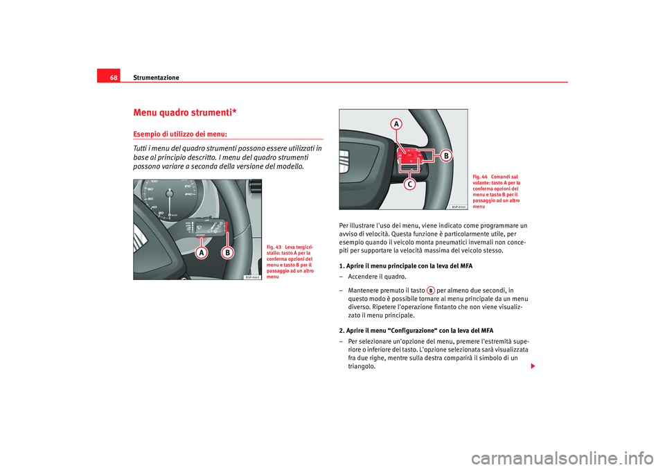 Seat Altea 2009 Manuale del proprietario (in Italian) Strumentazione
68Menu quadro strumenti*Esempio di utilizzo dei menu:
Tutti i menu del quadro strumenti possono essere utilizzati in
base al principio descritto. I menu del quadro strumenti
possono v Seat Altea 2009 Manuale del proprietario (in Italian) Strumentazione
68Menu quadro strumenti*Esempio di utilizzo dei menu:
Tutti i menu del quadro strumenti possono essere utilizzati in
base al principio descritto. I menu del quadro strumenti
possono v