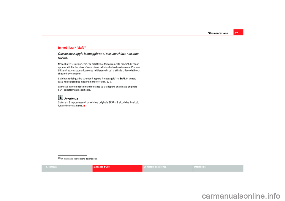 Seat Altea 2009  Manuale del proprietario (in Italian) Strumentazione87
Sicurezza
Modalità duso
Consigli e assistenza
Dati tecnici
Immobilizer* “Safe“
Questo messaggio lampeggia se si usa una chiave non auto-
rizzata.Nella chiave si trova un chip ch