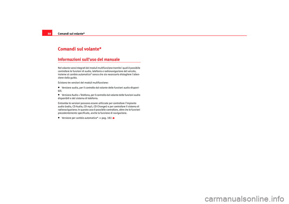 Seat Altea 2009  Manuale del proprietario (in Italian) Comandi sul volante*
88Comandi sul volante*Informazioni sulluso del manualeNel volante sono integrati dei moduli multifunzione tramite i quali è possibile 
controllare le funzioni di audio, telefoni