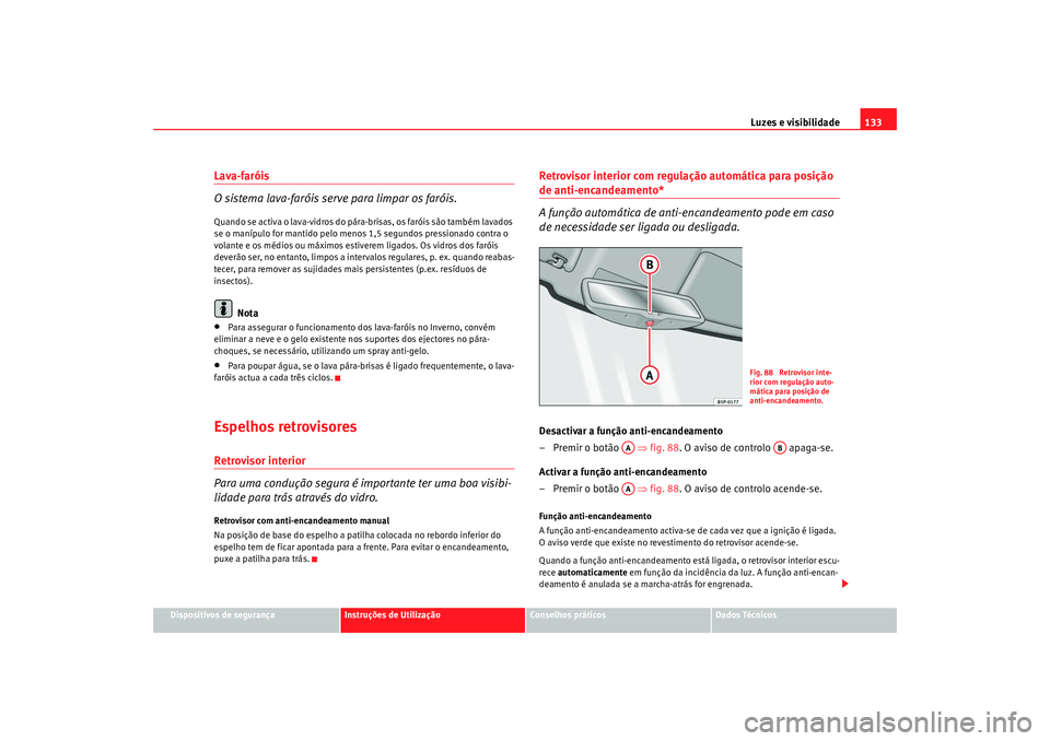 Seat Altea 2009 Manual do proprietário (in Portuguese) Luzes e visibilidade133
Dispositivos de segurança
Instruções de Utilização
Conselhos práticos
Dados Técnicos
Lava-faróis
O sistema lava-faróis serve para limpar os faróis.Quando se activa o Seat Altea 2009 Manual do proprietário (in Portuguese) Luzes e visibilidade133
Dispositivos de segurança
Instruções de Utilização
Conselhos práticos
Dados Técnicos
Lava-faróis
O sistema lava-faróis serve para limpar os faróis.Quando se activa o