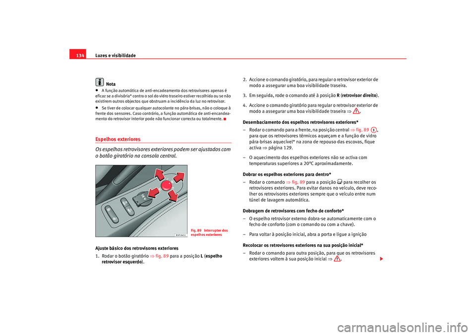 Seat Altea 2009 Manual do proprietário (in Portuguese) Luzes e visibilidade
134
Nota•
A função automática de anti-encadeamento dos retrovisores apenas é
eficaz se a divisória* contra o sol do vidro traseiro estiver recolhida ou se não
existirem Seat Altea 2009 Manual do proprietário (in Portuguese) Luzes e visibilidade
134
Nota•
A função automática de anti-encadeamento dos retrovisores apenas é
eficaz se a divisória* contra o sol do vidro traseiro estiver recolhida ou se não
existirem