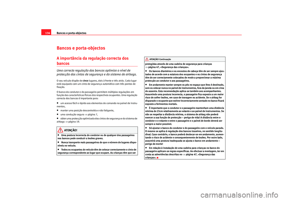 Seat Altea 2009 Manual do proprietário (in Portuguese) Bancos e porta-objectos
136Bancos e porta-objectosA importância da regulação correcta dos bancos Uma correcta regulação dos bancos optimiza o nível de
protecção dos cintos de segurança e do Seat Altea 2009 Manual do proprietário (in Portuguese) Bancos e porta-objectos
136Bancos e porta-objectosA importância da regulação correcta dos bancos Uma correcta regulação dos bancos optimiza o nível de
protecção dos cintos de segurança e do