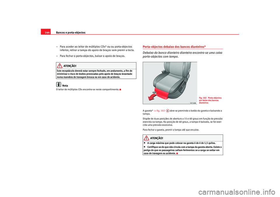 Seat Altea 2009 Manual do proprietário (in Portuguese) Bancos e porta-objectos
144
– Para aceder ao leitor de múltiplos CDs* ou ou porta-objectos inferior, retirar a tampa do apoio de braços sem premir a tecla.
– Para fechar o porta-objectos, baixar Seat Altea 2009 Manual do proprietário (in Portuguese) Bancos e porta-objectos
144
– Para aceder ao leitor de múltiplos CDs* ou ou porta-objectos inferior, retirar a tampa do apoio de braços sem premir a tecla.
– Para fechar o porta-objectos, baixar