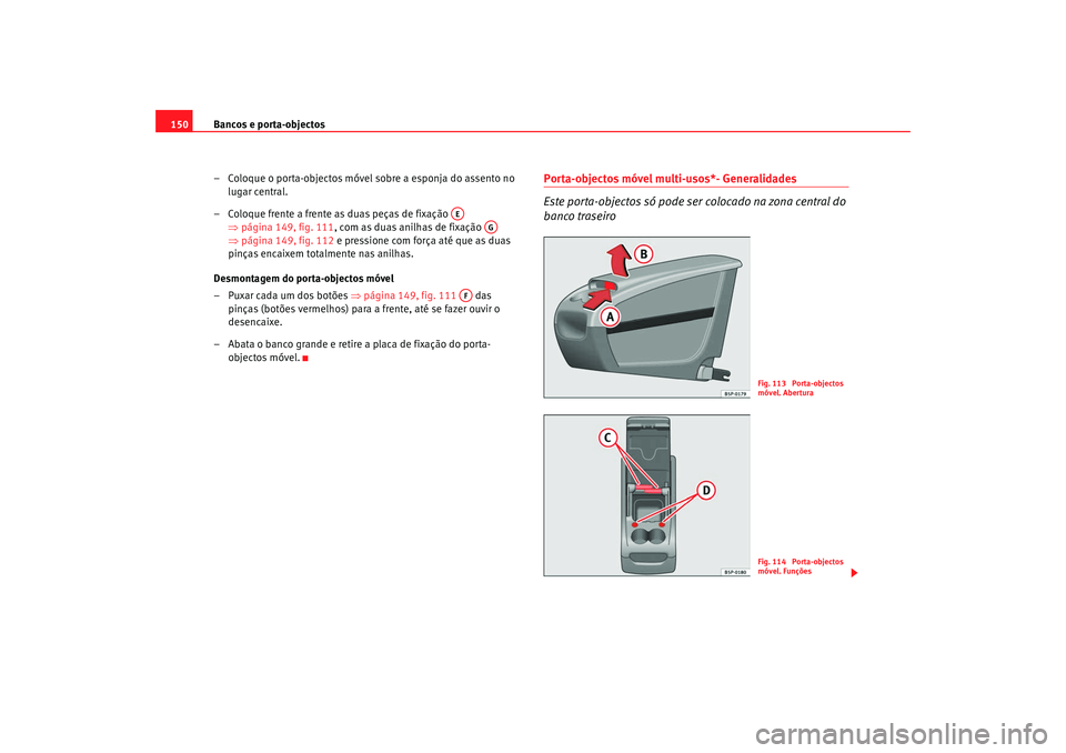 Seat Altea 2009  Manual do proprietário (in Portuguese)  Bancos e porta-objectos
150
– Coloque o porta-objectos móvel sobre a esponja do assento no lugar central.
– Coloque frente a frente as duas peças de fixação    ⇒página 149, fig. 111 , com a