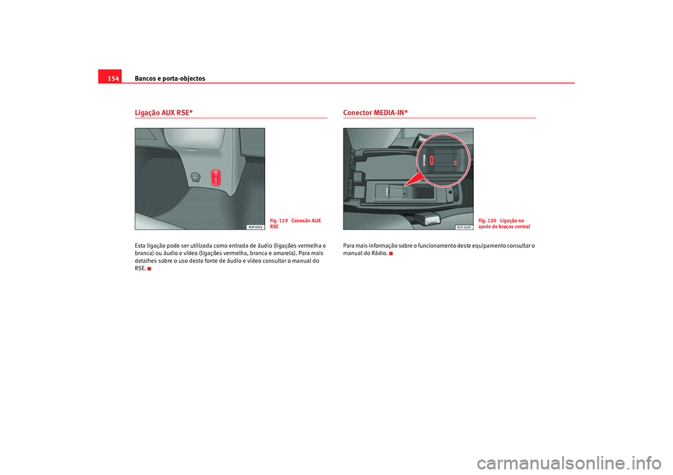Seat Altea 2009  Manual do proprietário (in Portuguese)  Bancos e porta-objectos
154Ligação AUX RSE*Esta ligação pode ser utilizada como entrada de áudio (ligações vermelha e 
branca) ou áudio e vídeo (ligações vermelha, branca e amarela). Para m