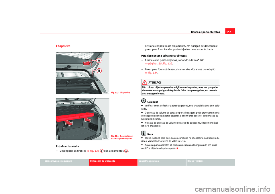 Seat Altea 2009 Manual do proprietário (in Portuguese) Bancos e porta-objectos157
Dispositivos de segurança
Instruções de Utilização
Conselhos práticos
Dados Técnicos
ChapeleiraExtrair a chapeleira
– Desengatar os tirantes ⇒fig. 123 dos aloja Seat Altea 2009 Manual do proprietário (in Portuguese) Bancos e porta-objectos157
Dispositivos de segurança
Instruções de Utilização
Conselhos práticos
Dados Técnicos
ChapeleiraExtrair a chapeleira
– Desengatar os tirantes ⇒fig. 123 dos aloja