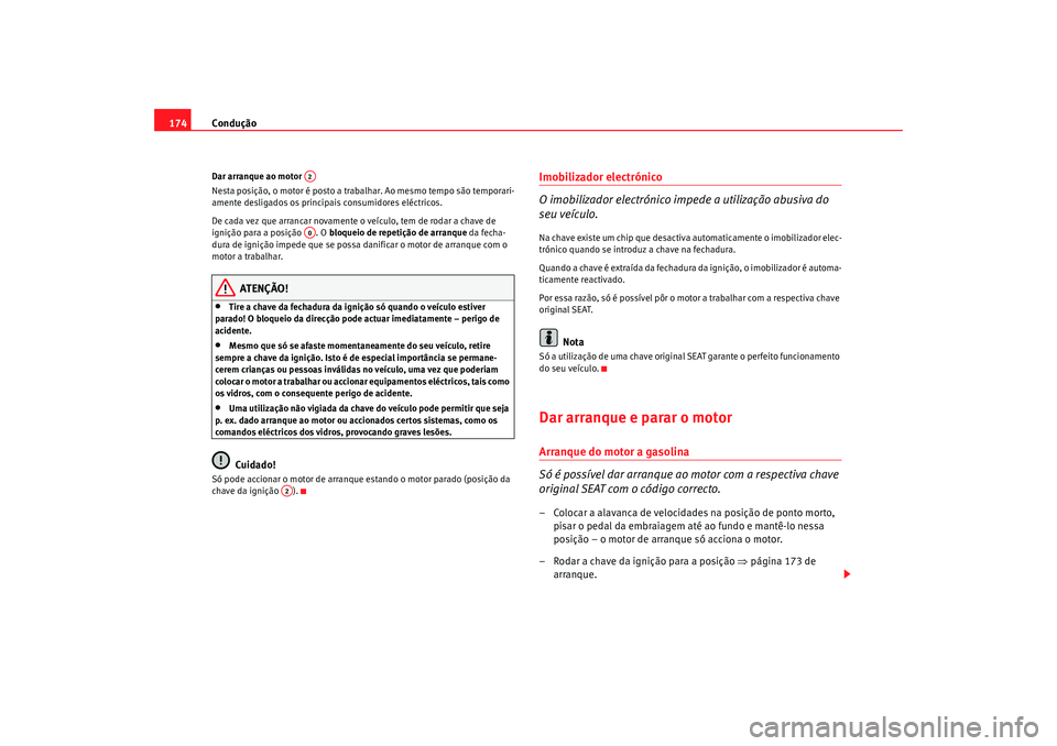 Seat Altea 2009 Manual do proprietário (in Portuguese) Condução
174Dar arranque ao motor
Nesta posição, o motor é posto a trabalhar. Ao mesmo tempo são temporari-
amente desligados os principais consumidores eléctricos.
De cada vez que arrancar no Seat Altea 2009 Manual do proprietário (in Portuguese) Condução
174Dar arranque ao motor
Nesta posição, o motor é posto a trabalhar. Ao mesmo tempo são temporari-
amente desligados os principais consumidores eléctricos.
De cada vez que arrancar no