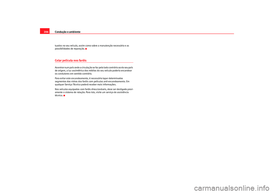 Seat Altea 2009  Manual do proprietário (in Portuguese)  Condução e ambiente
206tuados no seu veículo, assim como sobre a manutenção necessária e as 
possibilidades de reparação.Colar película nos faróisAo entrar num país onde a circulação se f