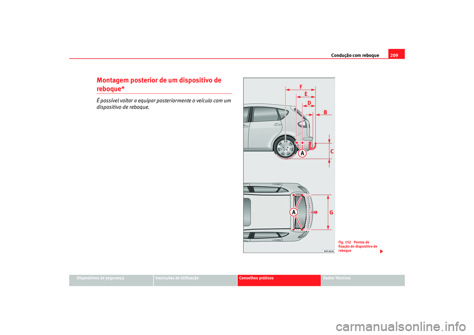 Seat Altea 2009  Manual do proprietário (in Portuguese)  Condução com reboque209
Dispositivos de segurança
Instruções de Utilização
Conselhos práticos
Dados Técnicos
Montagem posterior de um dispositivo de reboque*É possível voltar a equipar post
