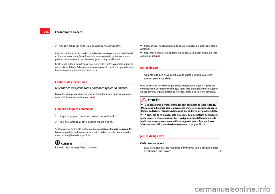 Seat Altea 2009 Manual do proprietário (in Portuguese) Conservação e limpeza
216
2. Aplique produtos especiais para borracha nas juntas.As juntas de borracha das portas, janelas, etc., conservam a sua elasticidade
e têm uma maior duração se forem, Seat Altea 2009 Manual do proprietário (in Portuguese) Conservação e limpeza
216
2. Aplique produtos especiais para borracha nas juntas.As juntas de borracha das portas, janelas, etc., conservam a sua elasticidade
e têm uma maior duração se forem,