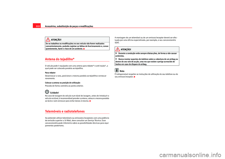 Seat Altea 2009 Manual do proprietário (in Portuguese) Acessórios, substituição de peças e modificações
222
ATENÇÃO!
Se os trabalhos ou modificações no seu veículo não forem realizados
convenientemente, poderão registar-se falhas de funciona Seat Altea 2009 Manual do proprietário (in Portuguese) Acessórios, substituição de peças e modificações
222
ATENÇÃO!
Se os trabalhos ou modificações no seu veículo não forem realizados
convenientemente, poderão registar-se falhas de funciona