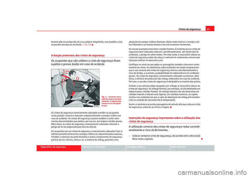 Seat Altea 2009  Manual do proprietário (in Portuguese)  Cintos de segurança23
Dispositivos de segurança
Instruções de Utilização
Conselhos práticos
Dados Técnicos
traseiro põe em perigo não só a sua própria integridade, mas também a dos 
ocupa