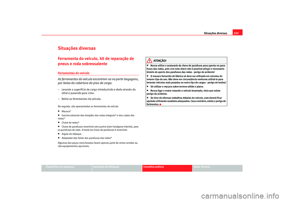 Seat Altea 2009 Manual do proprietário (in Portuguese) Situações diversas253
Dispositivos de segurança
Instruções de Utilização
Conselhos práticos
Dados Técnicos
Situações diversasFerramenta do veículo, kit de reparação de
pneus e roda sobr Seat Altea 2009 Manual do proprietário (in Portuguese) Situações diversas253
Dispositivos de segurança
Instruções de Utilização
Conselhos práticos
Dados Técnicos
Situações diversasFerramenta do veículo, kit de reparação de
pneus e roda sobr