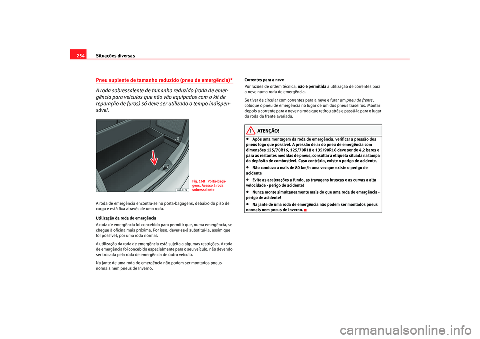 Seat Altea 2009 Manual do proprietário (in Portuguese) Situações diversas
254Pneu suplente de tamanho reduzido (pneu de emergência)*
A roda sobressalente de tamanho reduzido (roda de emer-
gência para veículos que não vão equipados com o kit de
re Seat Altea 2009 Manual do proprietário (in Portuguese) Situações diversas
254Pneu suplente de tamanho reduzido (pneu de emergência)*
A roda sobressalente de tamanho reduzido (roda de emer-
gência para veículos que não vão equipados com o kit de
re