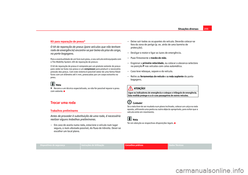 Seat Altea 2009 Manual do proprietário (in Portuguese) Situações diversas255
Dispositivos de segurança
Instruções de Utilização
Conselhos práticos
Dados Técnicos
Kit para reparação de pneus*
O kit de reparação de pneus (para veículos que nã Seat Altea 2009 Manual do proprietário (in Portuguese) Situações diversas255
Dispositivos de segurança
Instruções de Utilização
Conselhos práticos
Dados Técnicos
Kit para reparação de pneus*
O kit de reparação de pneus (para veículos que nã