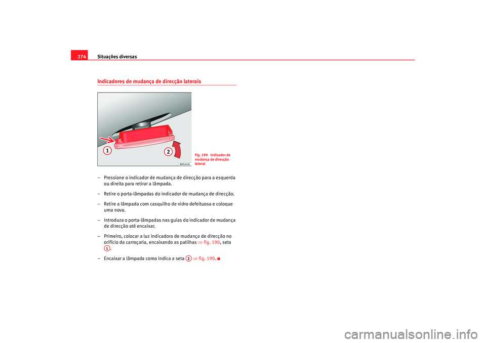 Seat Altea 2009  Manual do proprietário (in Portuguese)  Situações diversas
274Indicadores de mudança de direcção laterais– Pressione o indicador de mudança de direcção para a esquerda 
ou direita para retirar a lâmpada.
– Retire o porta-lâmpa