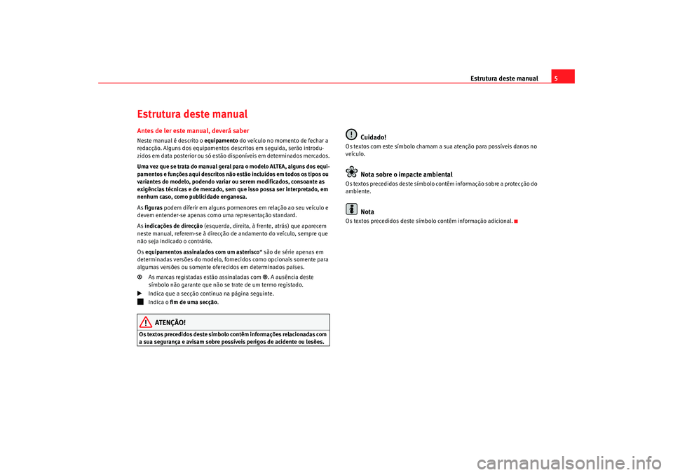 Seat Altea 2009 Manual do proprietário (in Portuguese) Estrutura deste manual5
Estrutura deste manualAntes de ler este manual, deverá saberNeste manual é descrito o equipamento do veículo no momento de fechar a
redacção. Alguns dos equipamentos desc Seat Altea 2009 Manual do proprietário (in Portuguese) Estrutura deste manual5
Estrutura deste manualAntes de ler este manual, deverá saberNeste manual é descrito o equipamento do veículo no momento de fechar a
redacção. Alguns dos equipamentos desc