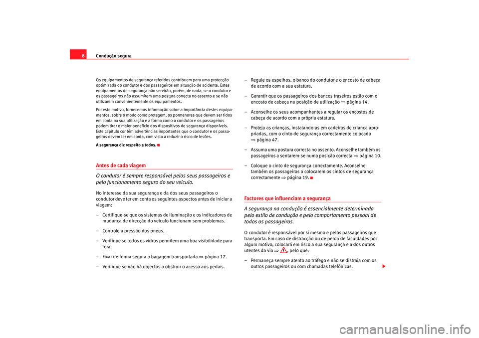 Seat Altea 2009  Manual do proprietário (in Portuguese)  Condução segura
8Os equipamentos de segurança referidos contribuem para uma protecção 
optimizada do condutor e dos passageiros em situação de acidente. Estes 
equipamentos de segurança não s