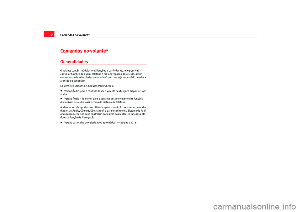 Seat Altea 2009  Manual do proprietário (in Portuguese)  Comandos no volante*
88Comandos no volante*GeneralidadesO volante contém módulos multifunções a partir dos quais é possível 
controlar funções de áudio, telefone e radionavegação do veícul