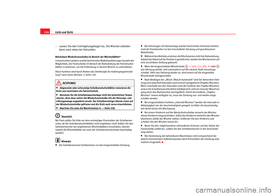Seat Altea 2008  Betriebsanleitung (in German) Licht und Sicht
124
– Lassen Sie den Entriegelungsbügel los. Die Wischer arbeiten dann noch etwa vier Sekunden.Beheizbare Windschutzscheibe im Bereich der Wischerblätter*
In bestimmten Ländern un