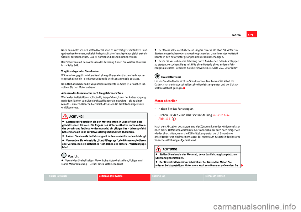 Seat Altea 2008 Betriebsanleitung (in German) Fahren169
Sicher ist sicher
Bedienungshinweise
Rat und Tat
Technische Daten
Nach dem Anlassen des kalten Motors ka
nn es kurzzeitig zu verstärkten Lauf-
geräuschen kommen, weil sich im hydraulischen Seat Altea 2008 Betriebsanleitung (in German) Fahren169
Sicher ist sicher
Bedienungshinweise
Rat und Tat
Technische Daten
Nach dem Anlassen des kalten Motors ka
nn es kurzzeitig zu verstärkten Lauf-
geräuschen kommen, weil sich im hydraulischen