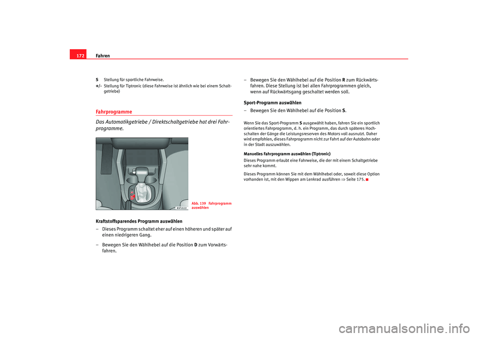 Seat Altea 2008 Betriebsanleitung (in German) Fahren
172S Stellung für sportliche Fahrweise.
+/- Stellung für Tiptronic (diese Fahrweise ist ähnlich wie bei einem Schalt-
getriebe)Fahrprogramme
Das Automatikgetriebe / Direktsc haltgetriebe hat Seat Altea 2008 Betriebsanleitung (in German) Fahren
172S Stellung für sportliche Fahrweise.
+/- Stellung für Tiptronic (diese Fahrweise ist ähnlich wie bei einem Schalt-
getriebe)Fahrprogramme
Das Automatikgetriebe / Direktsc haltgetriebe hat