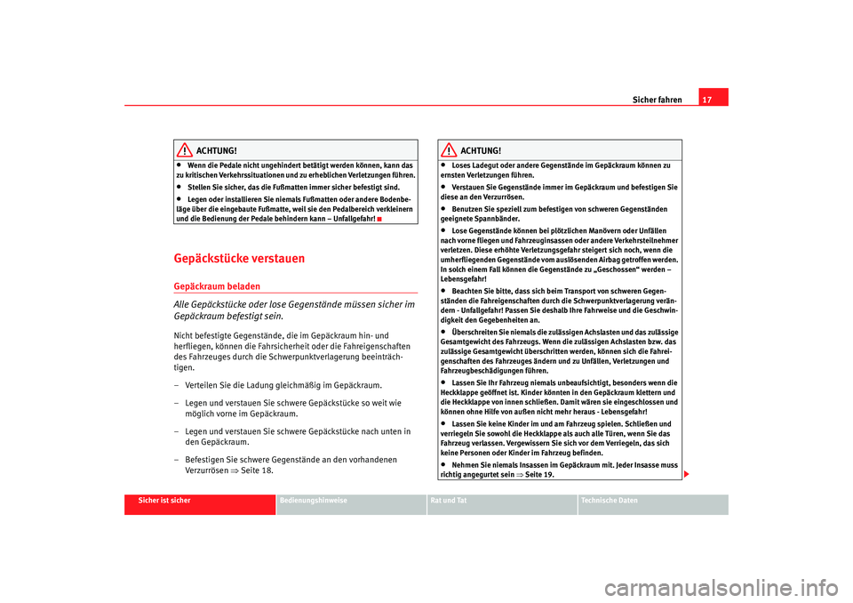 Seat Altea 2008 Betriebsanleitung (in German) Sicher fahren17
Sicher ist sicher
Bedienungshinweise
Rat und Tat
Technische Daten
ACHTUNG!
•
Wenn die Pedale nicht ungehindert betätigt werden können, kann das
zu kritischen Verkehrssituationen u Seat Altea 2008 Betriebsanleitung (in German) Sicher fahren17
Sicher ist sicher
Bedienungshinweise
Rat und Tat
Technische Daten
ACHTUNG!
•
Wenn die Pedale nicht ungehindert betätigt werden können, kann das
zu kritischen Verkehrssituationen u