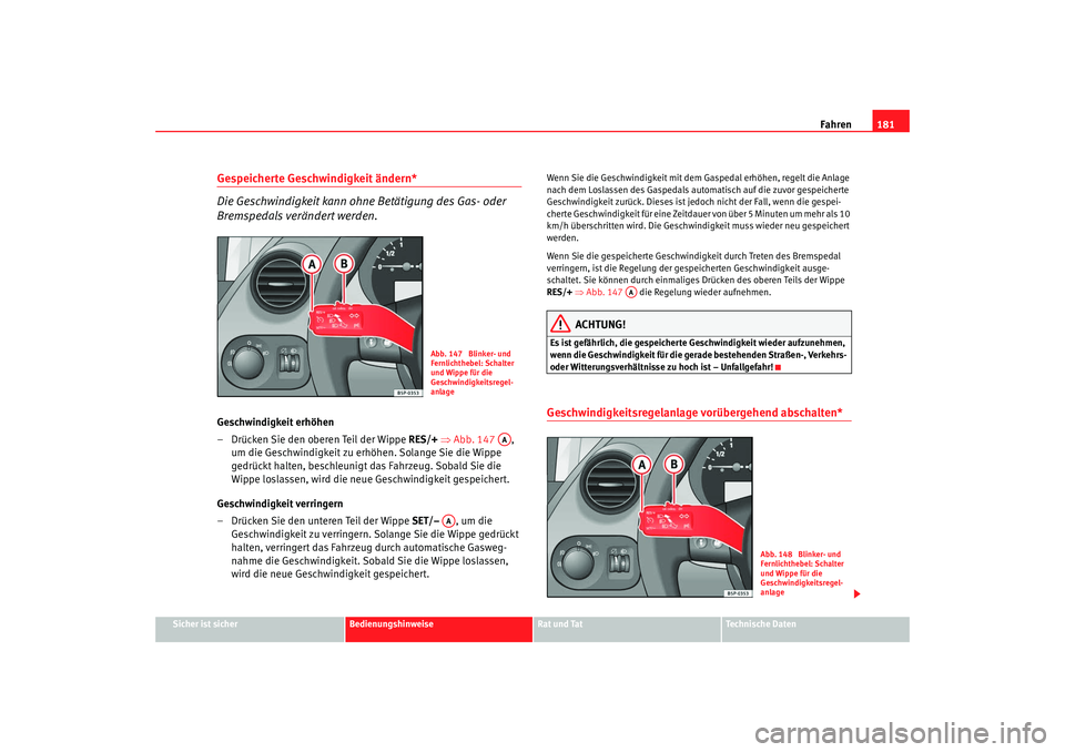 Seat Altea 2008 Betriebsanleitung (in German) Fahren181
Sicher ist sicher
Bedienungshinweise
Rat und Tat
Technische Daten
Gespeicherte Geschwindigkeit ändern*
Die Geschwindigkeit kann ohne Betätigung des Gas- oder
Bremspedals verändert werden Seat Altea 2008 Betriebsanleitung (in German) Fahren181
Sicher ist sicher
Bedienungshinweise
Rat und Tat
Technische Daten
Gespeicherte Geschwindigkeit ändern*
Die Geschwindigkeit kann ohne Betätigung des Gas- oder
Bremspedals verändert werden