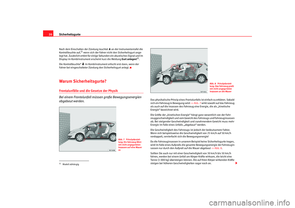 Seat Altea 2008 Betriebsanleitung (in German) Sicherheitsgurte
20Nach dem Einschalten der Zündung leuchtet an der Instrumententafel die
Kontrollleuchte auf,
1) wenn sich der Fahrer nicht den Sicherheitsgurt ange-
legt hat. Zusätzlich ert Seat Altea 2008 Betriebsanleitung (in German) Sicherheitsgurte
20Nach dem Einschalten der Zündung leuchtet an der Instrumententafel die
Kontrollleuchte auf,
1) wenn sich der Fahrer nicht den Sicherheitsgurt ange-
legt hat. Zusätzlich ert