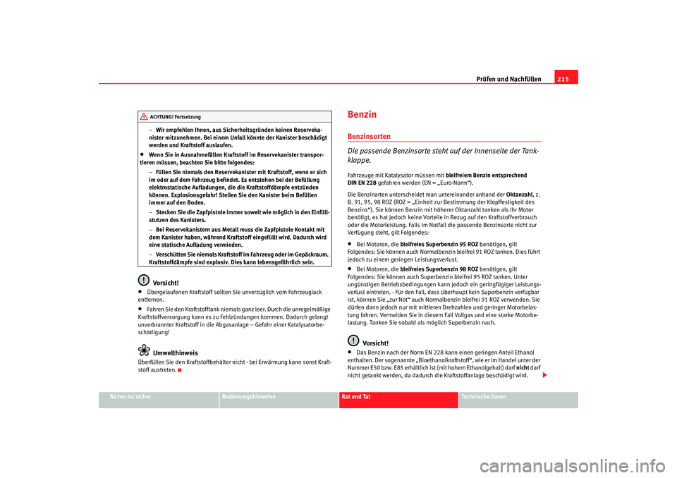 Seat Altea 2008 Betriebsanleitung (in German) Prüfen und Nachfüllen215
Sicher ist sicher
Bedienungshinweise
Rat und Tat
Technische Daten
−
Wir empfehlen Ihnen, aus Sicher heitsgründen keinen Reserveka-
nister mitzunehmen. Bei einem Unfall k Seat Altea 2008 Betriebsanleitung (in German) Prüfen und Nachfüllen215
Sicher ist sicher
Bedienungshinweise
Rat und Tat
Technische Daten
−
Wir empfehlen Ihnen, aus Sicher heitsgründen keinen Reserveka-
nister mitzunehmen. Bei einem Unfall k