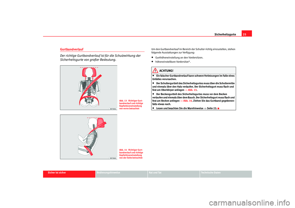 Seat Altea 2008 Betriebsanleitung (in German) Sicherheitsgurte25
Sicher ist sicher
Bedienungshinweise
Rat und Tat
Technische Daten
Gurtbandverlauf
Der richtige Gurtbandverlauf ist für die Schutzwirkung der
Sicherheitsgurte von großer Bedeutung Seat Altea 2008 Betriebsanleitung (in German) Sicherheitsgurte25
Sicher ist sicher
Bedienungshinweise
Rat und Tat
Technische Daten
Gurtbandverlauf
Der richtige Gurtbandverlauf ist für die Schutzwirkung der
Sicherheitsgurte von großer Bedeutung