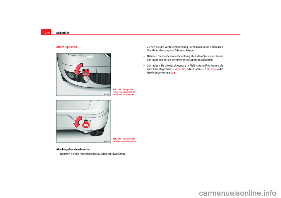 Seat Altea 2008  Betriebsanleitung (in German) Selbsthilfe
274AbschleppösenAbschleppöse einschrauben
– Nehmen Sie die Abschleppöse aus dem Bordwerkzeug. – Ziehen Sie die vordere Abdeckung unten nach vorne und lassen 
Sie die Abdeckung am Fa