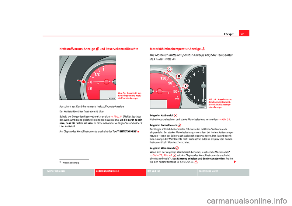 Seat Altea 2008 Betriebsanleitung (in German) Cockpit57
Sicher ist sicher
Bedienungshinweise
Rat und Tat
Technische Daten
Kraftstoffvorrats-Anzeige
und Reservekontrollleuchte
Ausschnitt aus Kombiinstrument: Kraftstoffvorrats-Anzeige
Der Kraf Seat Altea 2008 Betriebsanleitung (in German) Cockpit57
Sicher ist sicher
Bedienungshinweise
Rat und Tat
Technische Daten
Kraftstoffvorrats-Anzeige
und Reservekontrollleuchte
Ausschnitt aus Kombiinstrument: Kraftstoffvorrats-Anzeige
Der Kraf