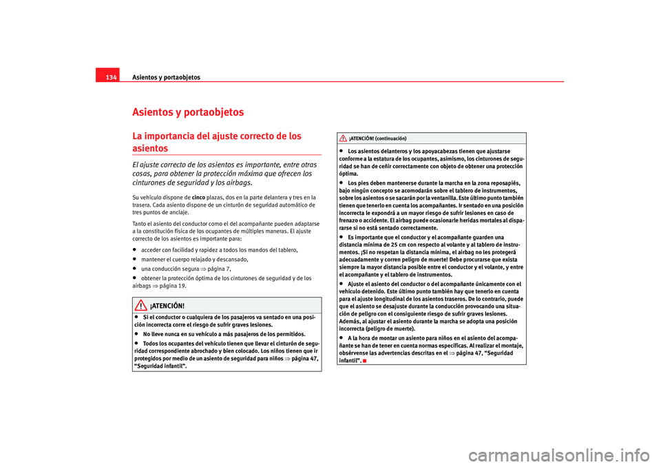 Seat Altea 2008 Manual del propietario (in Spanish) Asientos y portaobjetos
134Asientos y portaobjetosLa importancia del ajuste correcto de los asientos El ajuste correcto de los asie ntos es importante, entre otras
cosas, para obtener la protección Seat Altea 2008 Manual del propietario (in Spanish) Asientos y portaobjetos
134Asientos y portaobjetosLa importancia del ajuste correcto de los asientos El ajuste correcto de los asie ntos es importante, entre otras
cosas, para obtener la protección