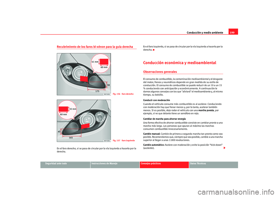 Seat Altea 2008 Manual del propietario (in Spanish) Conducción y medio ambiente199
Seguridad ante todo
Instrucciones de Manejo
Consejos prácticos
Datos Técnicos
Recubrimiento de los faros bi-xénon para la guía derechaEn el faro derecho, si se pasa Seat Altea 2008 Manual del propietario (in Spanish) Conducción y medio ambiente199
Seguridad ante todo
Instrucciones de Manejo
Consejos prácticos
Datos Técnicos
Recubrimiento de los faros bi-xénon para la guía derechaEn el faro derecho, si se pasa