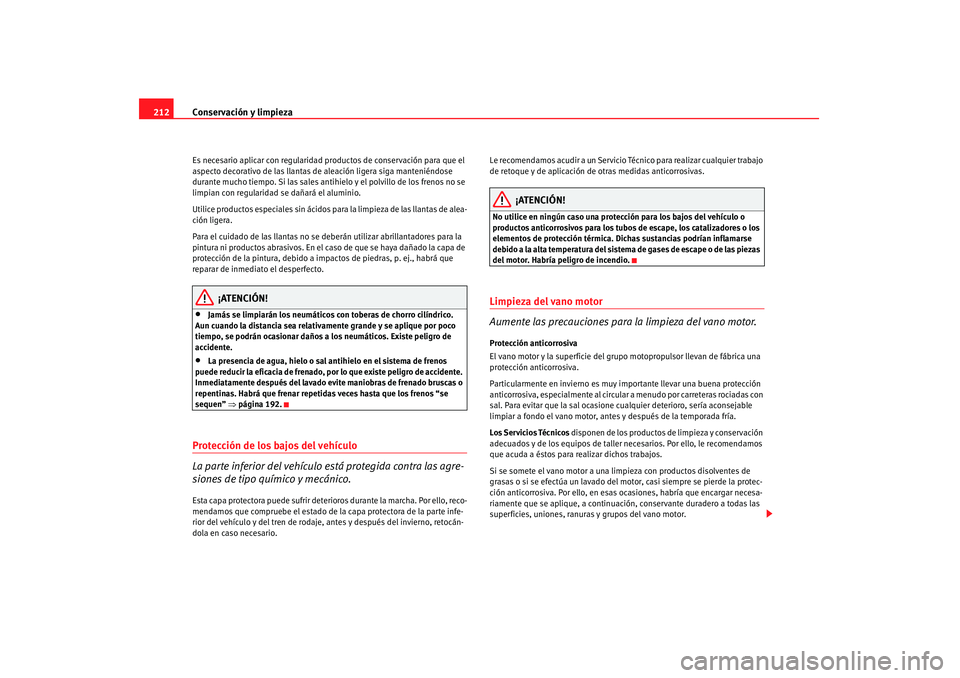 Seat Altea 2008 Manual del propietario (in Spanish) Conservación y limpieza
212Es necesario aplicar con regularidad pr oductos de conservación para que el
aspecto decorativo de las llantas de aleación ligera siga manteniéndose
durante mucho tiemp Seat Altea 2008 Manual del propietario (in Spanish) Conservación y limpieza
212Es necesario aplicar con regularidad pr oductos de conservación para que el
aspecto decorativo de las llantas de aleación ligera siga manteniéndose
durante mucho tiemp