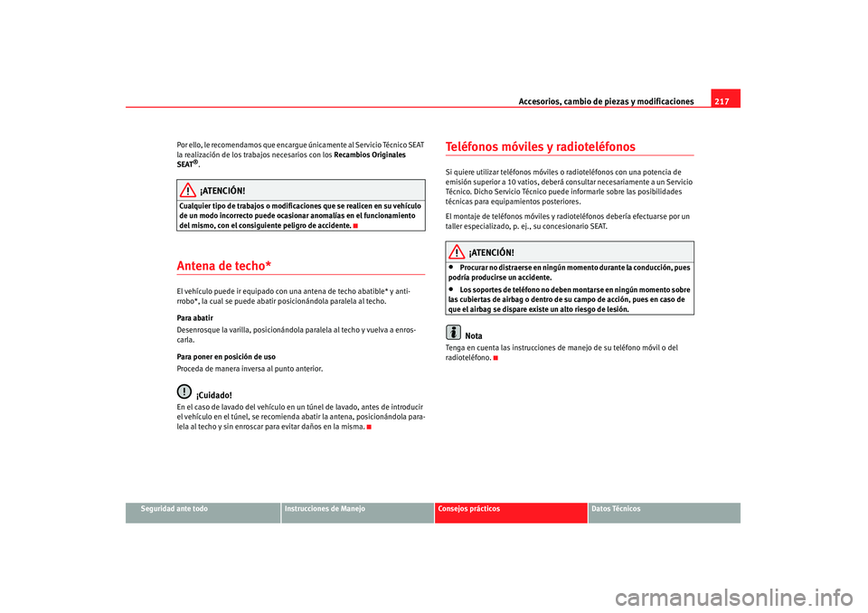 Seat Altea 2008 Manual del propietario (in Spanish) Accesorios, cambio de piezas y modificaciones217
Seguridad ante todo
Instrucciones de Manejo
Consejos prácticos
Datos Técnicos
Por ello, le recomendamos que encargue
únicamente al Servicio Técnic Seat Altea 2008 Manual del propietario (in Spanish) Accesorios, cambio de piezas y modificaciones217
Seguridad ante todo
Instrucciones de Manejo
Consejos prácticos
Datos Técnicos
Por ello, le recomendamos que encargue
únicamente al Servicio Técnic