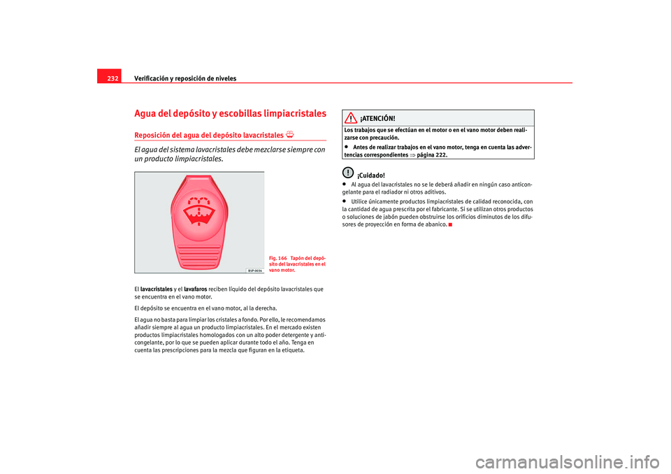 Seat Altea 2008 Manual del propietario (in Spanish) Verificación y reposición de niveles
232Agua del depósito y esco billas limpiacristalesReposición del agua del depósito lavacristales
El agua del sistema lavacrista les debe mezclarse siempr Seat Altea 2008 Manual del propietario (in Spanish) Verificación y reposición de niveles
232Agua del depósito y esco billas limpiacristalesReposición del agua del depósito lavacristales
El agua del sistema lavacrista les debe mezclarse siempr