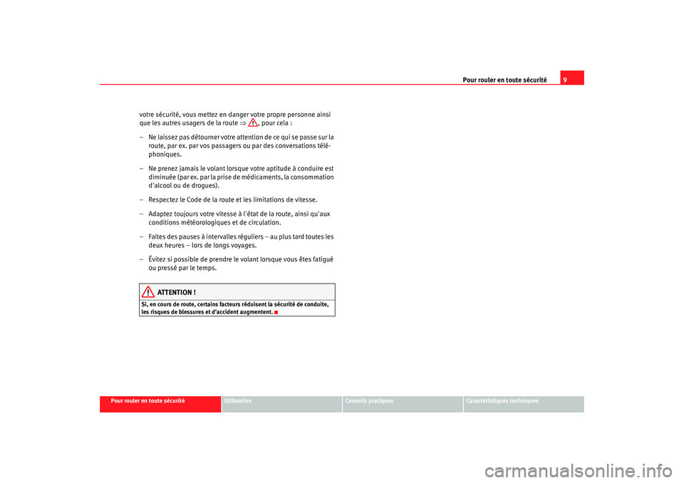 Seat Altea 2008  Manuel du propriétaire (in French)  Pour rouler en toute sécurité9
Pour rouler en toute sécurité
Utilisation
Conseils pratiques
Caractéristiques techniques
votre sécurité, vous mettez en danger votre propre personne ainsi 
que le