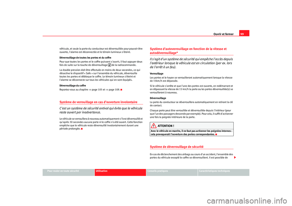 Seat Altea 2008  Manuel du propriétaire (in French)  Ouvrir et fermer99
Pour rouler en toute sécurité
Utilisation
Conseils pratiques
Caractéristiques techniques
véhicule, et seule la porte du conducteur est déverrouillée 
pour pouvoir être 
ouver