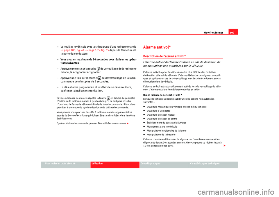 Seat Altea 2008  Manuel du propriétaire (in French)  Ouvrir et fermer107
Pour rouler en toute sécurité
Utilisation
Conseils pratiques
Caractéristiques techniques
– Verrouillez le véhicule avec la clé pourvue dune radiocommande 
⇒page 105, fig.