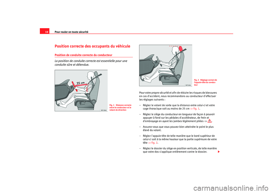 Seat Altea 2008  Manuel du propriétaire (in French)  Pour rouler en toute sécurité
10Position correcte des occupants du véhiculePosition de conduite correcte du conducteur
La position de conduite correcte est essentielle pour une 
conduite sûre et d